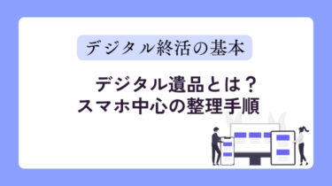 「デジタル遺品」とは何か？今から準備すべき理由とスマホ中心の整理手順【40〜60代向けガイド】